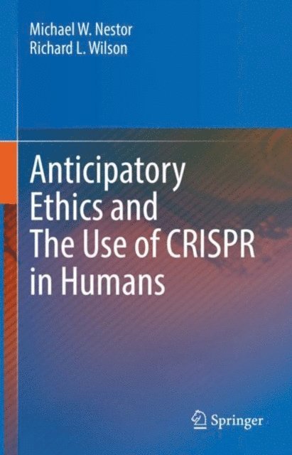 Richard L. Wilson, Michael W. Nestor - Anticipatory Ethics and The Use of CRISPR in Humans, E-bok
