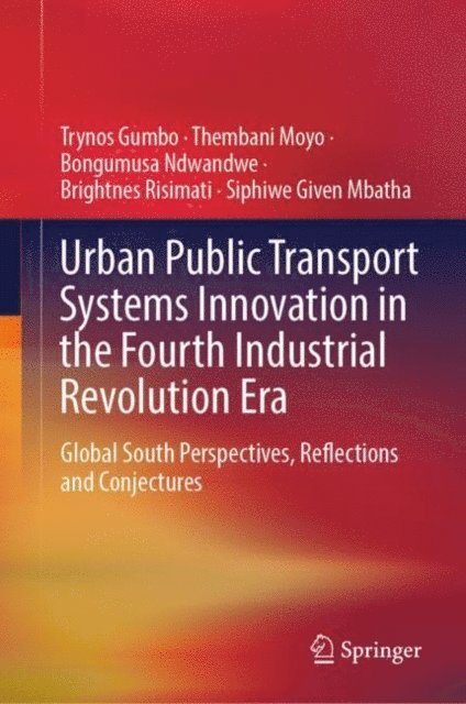Siphiwe Given Mbatha, Brightnes Risimati, Bongumusa Ndwandwe, Thembani Moyo, Trynos Gumbo - Urban Public Transport Systems Innovation in the Fourth Industrial Revolution Era, E-bok