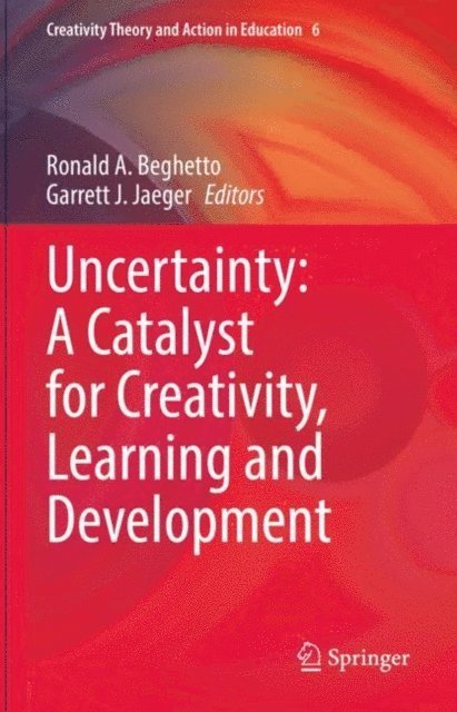 Garrett J. Jaeger, Ronald A. Beghetto - Uncertainty: A Catalyst for Creativity, Learning and Development, E-bok