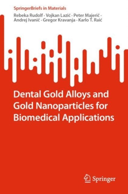 Karlo T. Raic, Gregor Kravanja, Andrej Ivanic, Peter Majeric, Vojkan Lazic, Rebeka Rudolf - Dental Gold Alloys and Gold Nanoparticles for Biomedical Applications, E-bok