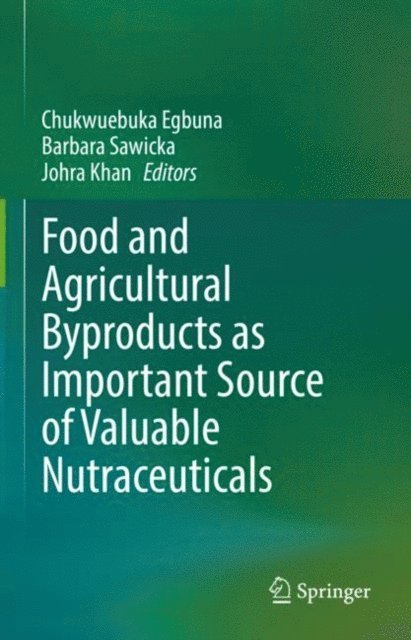 Johra Khan, Barbara Sawicka, Chukwuebuka Egbuna - Food and Agricultural Byproducts as Important Source of Valuable Nutraceuticals, E-bok