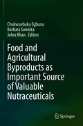 Food and Agricultural Byproducts as Important Source of Valuable Nutraceuticals