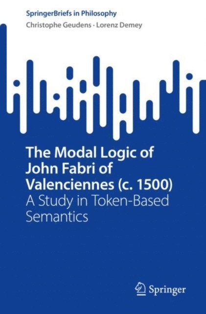 Lorenz Demey, Christophe Geudens - Modal Logic of John Fabri of Valenciennes (c. 1500), E-bok