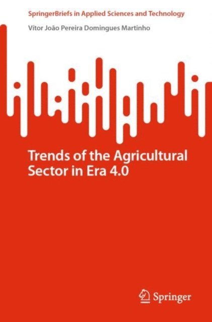Vitor Joao Pereira Domingues Martinho - Trends of the Agricultural Sector in Era 4.0, E-bok