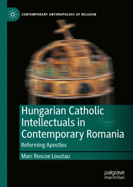 Marc Roscoe Loustau - Hungarian Catholic Intellectuals in Contemporary Romania, E-bok