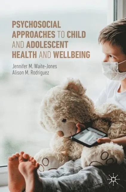 Alison M. Rodriguez, Jennifer M. Waite-Jones - Psychosocial Approaches to Child and Adolescent Health and Wellbeing, E-bok. Tillgänglighet: Lägg i varukorg