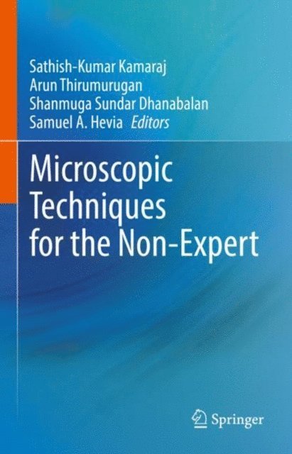 Samuel A. Hevia, Shanmuga Sundar Dhanabalan, Arun Thirumurugan, Sathish-Kumar Kamaraj - Microscopic Techniques for the Non-Expert, E-bok