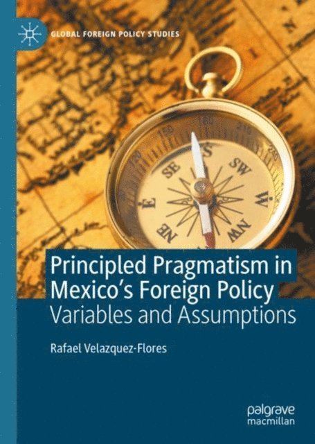 Rafael Velazquez-Flores - Principled Pragmatism in Mexico's Foreign Policy, E-bok
