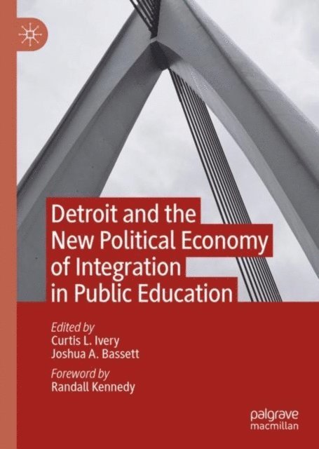 Joshua A. Bassett, Curtis L. Ivery - Detroit and the New Political Economy of Integration in Public Education, E-bok