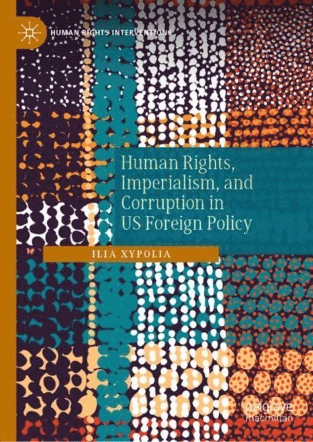 Ilia Xypolia - Human Rights, Imperialism, and Corruption in US Foreign Policy, E-bok