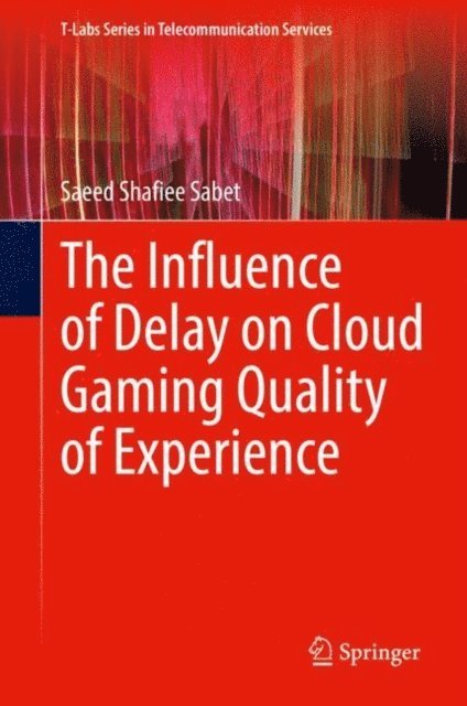 Saeed Shafiee Sabet - Influence of Delay on Cloud Gaming Quality of Experience, E-bok