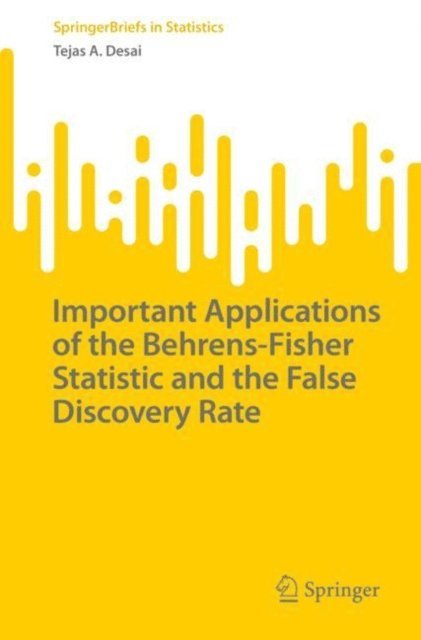 Tejas A. Desai - Important Applications of the Behrens-Fisher Statistic and the False Discovery Rate, E-bok