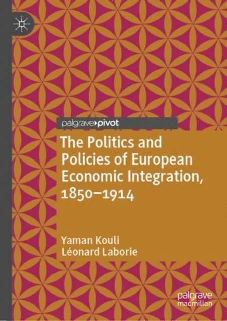 Leonard Laborie, Yaman Kouli - Politics and Policies of European Economic Integration, 1850-1914, E-bok