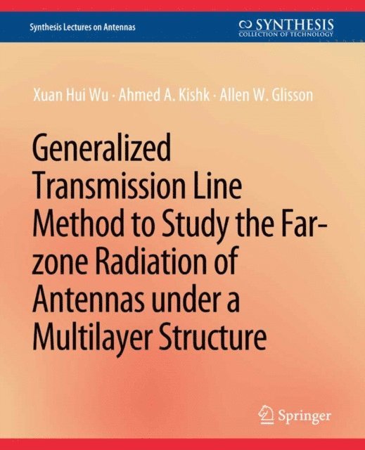 Allen W. Glisson, Ahmed A. Kishk, Zuan Hui Wu - Generalized Transmission Line Method to Study the Far-zone Radiation of Antennas Under a Multilayer Structure, E-bok