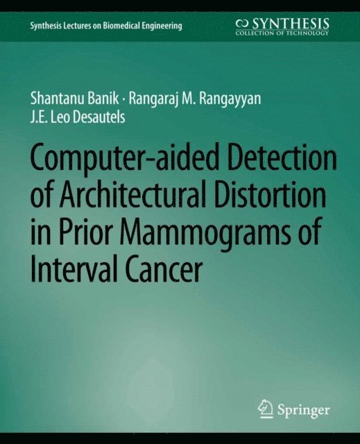 J.E. Leo Desautels, Rangaraj Rangayyan, Shantanu Banik - Computer-Aided Detection of Architectural Distortion in Prior Mammograms of Interval Cancer, E-bok