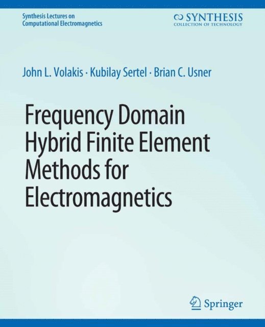 Brian C Usner, Kubilay Sertel, John. L Volakis - Frequency Domain Hybrid Finite Element Methods in Electromagnetics, E-bok