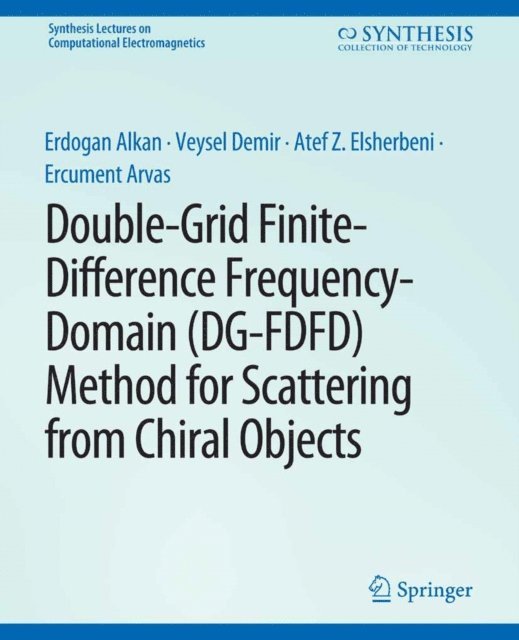Ercument Arvas, Atef Elsherbeni, Veysel Demir, Erdogan Alkan - Double-Grid Finite-Difference Frequency-Domain (DG-FDFD) Method for Scattering from Chiral Objects, E-bok