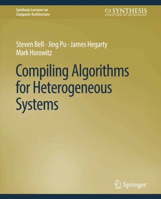 Mark Horowitz, James Hegarty, Jing Pu, Steven Bell - Compiling Algorithms for Heterogeneous Systems, E-bok