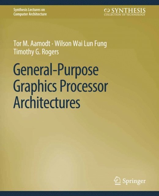 Timothy G. Rogers, Wilson Wai Lun Fung, Tor M. Aamodt - General-Purpose Graphics Processor Architectures, E-bok