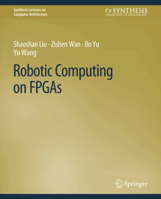 Yu Wang, Bo Yu, Zishen Wan, Shaoshan Liu - Robotic Computing on FPGAs, E-bok
