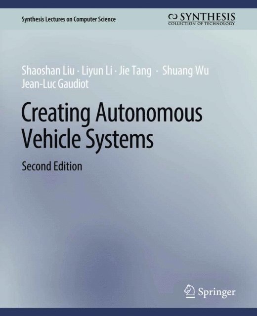 Jean-Luc Gaudiot, Shuang Wu, Jie Tang, Liyun Li, Shaoshan Liu - Creating Autonomous Vehicle Systems, Second Edition, E-bok