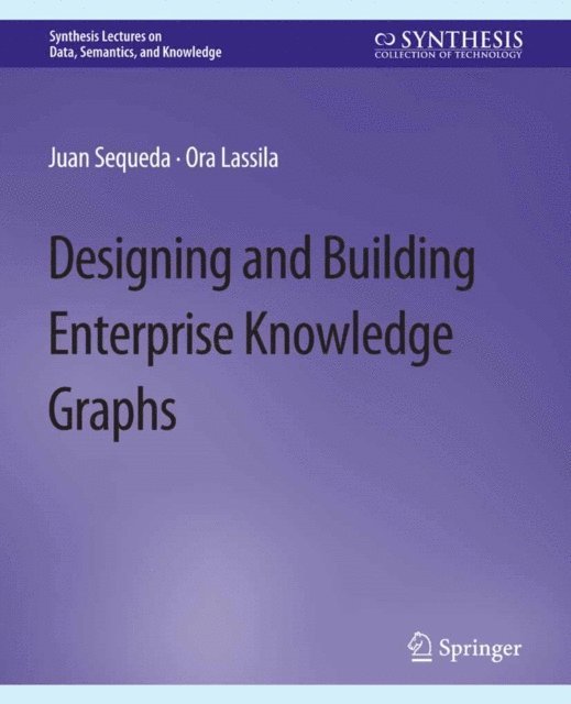 Ora Lassila, Juan Sequeda - Designing and Building Enterprise Knowledge Graphs, E-bok
