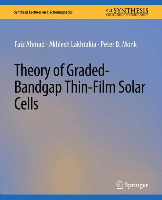 Peter B. Monk, Akhlesh Lakhtakia, Faiz Ahmad - Theory of Graded-Bandgap Thin-Film Solar Cells, E-bok