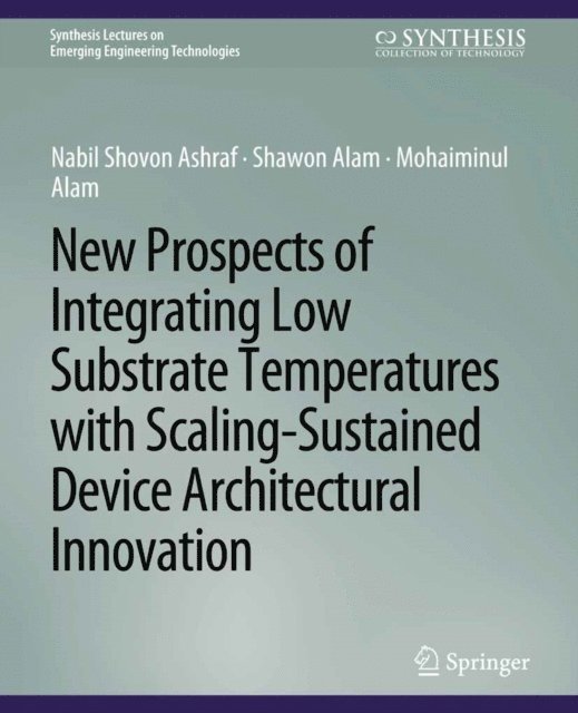 Mohaiminul Alam, Shawon Alam, Nabil Shovon Ashraf - New Prospects of Integrating Low Substrate Temperatures with Scaling-Sustained Device Architectural Innovation, E-bok