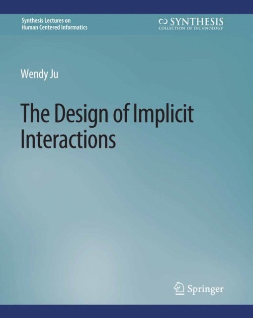 Wendy Ju - Design of Implicit Interactions, E-bok