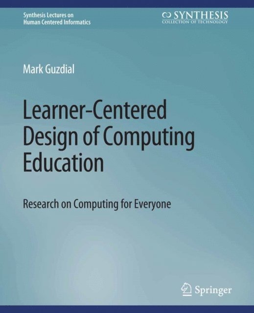 Mark Guzdial - Learner-Centered Design of Computing Education, E-bok