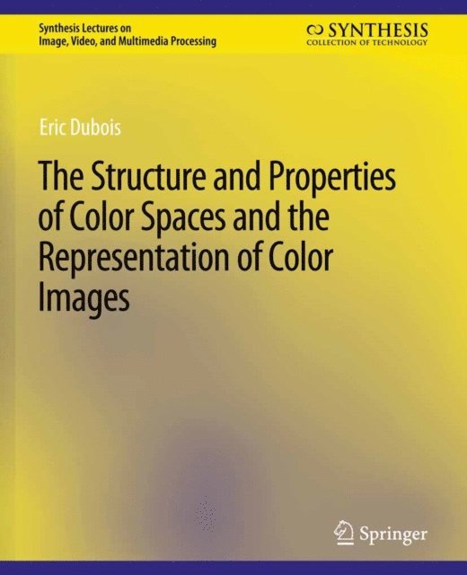 Eric Dubois - Structure and Properties of Color Spaces and the Representation of Color Images, E-bok