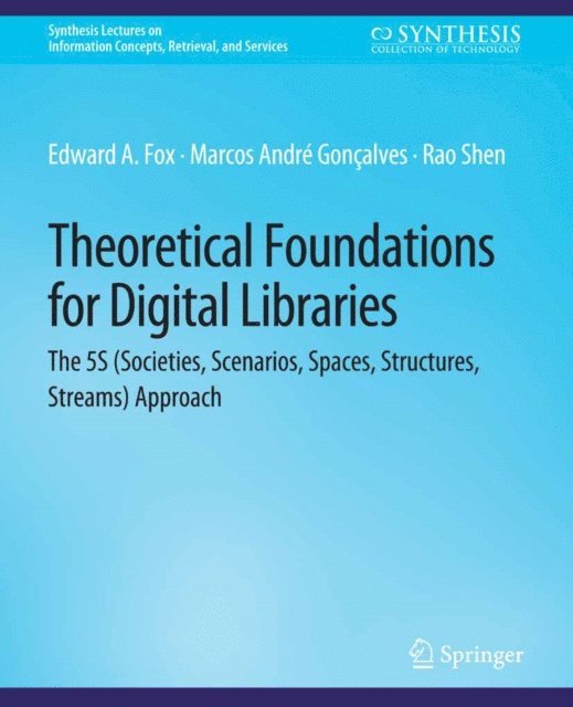 Rao Shen, Marcos Andre Goncalves, Edward Fox - Theoretical Foundations for Digital Libraries, E-bok