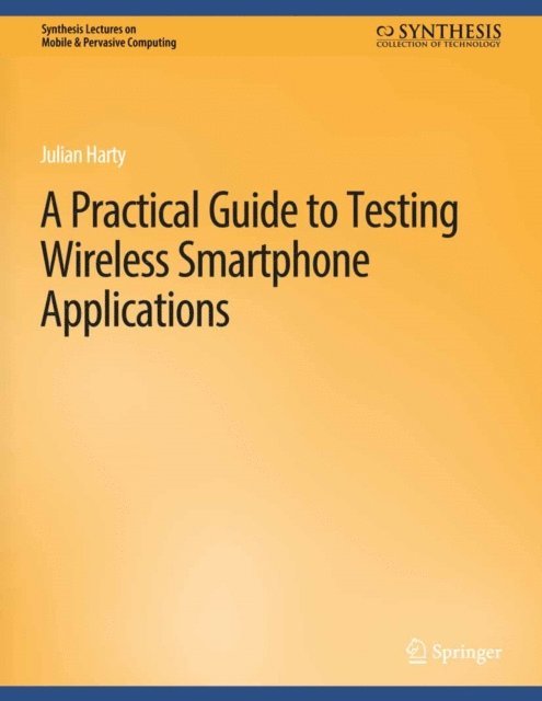 Julian Harty - Practical Guide to Testing Wireless Smartphone Applications, E-bok