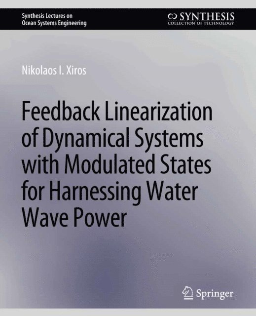 Nikolaos I. Xiros - Feedback Linearization of Dynamical Systems with Modulated States for Harnessing Water Wave Power, E-bok