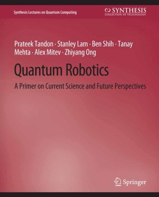Zhiyang Ong, Alex Mitev, Tanay Mehta, Ben Shih, Stanley Lam, Prateek Tandon - Quantum Robotics, E-bok