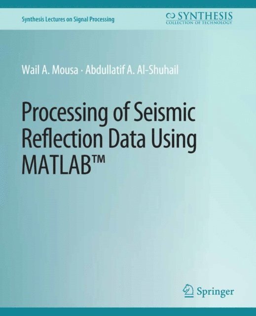 Abdullatif A. Al-Shuhail, Wail A. Mousa - Processing of Seismic Reflection Data Using MATLAB, E-bok