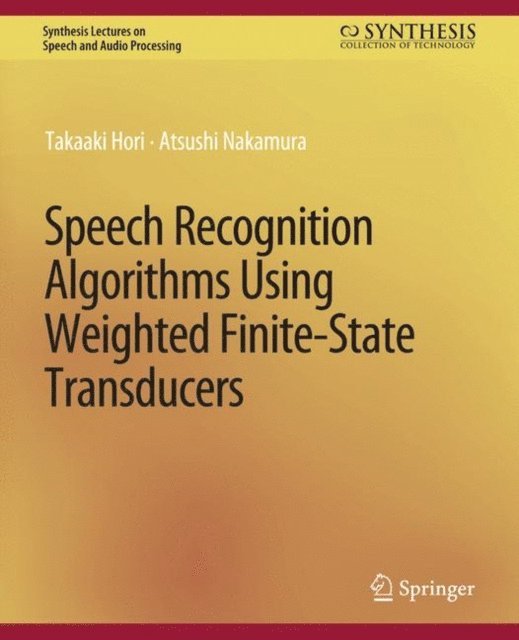 Atsushi Nakamura, Takaaki Hori - Speech Recognition Algorithms Using Weighted Finite-State Transducers, E-bok