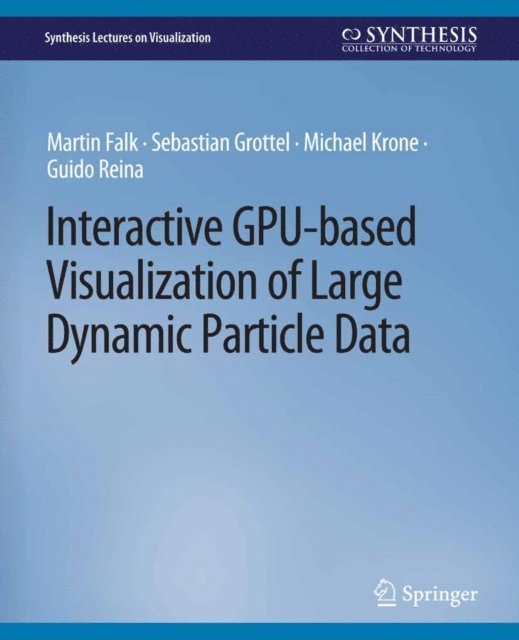 Guido Reina, Michael Krone, Sebastian Grottel, Martin Falk - Interactive GPU-based Visualization of Large Dynamic Particle Data, E-bok