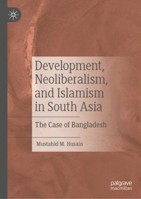Mustahid M. Husain - Development, Neoliberalism, and Islamism in South Asia, E-bok