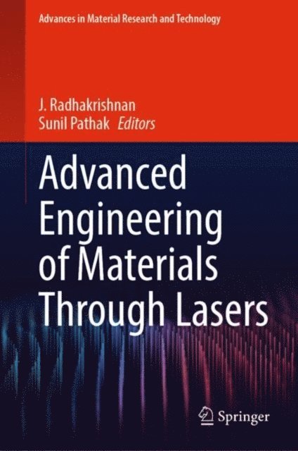 Sunil Pathak, J. Radhakrishnan - Advanced Engineering of Materials Through Lasers, E-bok