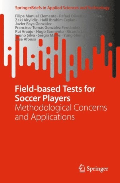 Jose Afonso, Yung-Sheng Chen, Sergio Matos, Bruno Silva, Ricardo Lima, Hugo Sarmento, Rui Araujo, Francisco Tomas Gonzalez Fernandez, Javier Raya Gonzalez, Halil Ibrahim Ceylan, Zeki Akyildiz, Rui Silva, Rafael Oliveira, Filipe Manuel Clemente - Field-based Tests for Soccer Players, E-bok