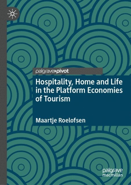 Maartje Roelofsen - Hospitality, Home and Life in the Platform Economies of Tourism, E-bok