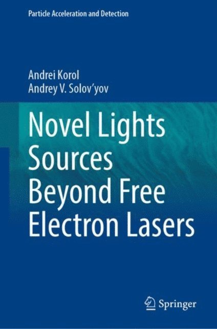 Andrey V. Solov'yov, Andrei Korol - Novel Lights Sources Beyond Free Electron Lasers, E-bok
