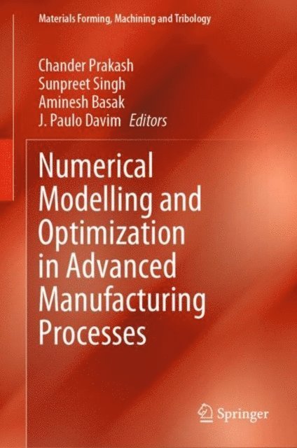 J. Paulo Davim, Aminesh Basak, Sunpreet Singh, Chander Prakash - Numerical Modelling and Optimization in Advanced Manufacturing Processes, E-bok