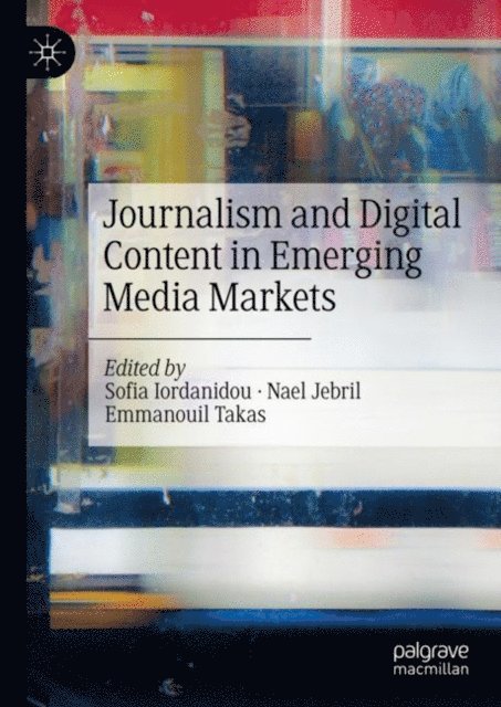 Emmanouil Takas, Nael Jebril, Sofia Iordanidou - Journalism and Digital Content in Emerging Media Markets, E-bok