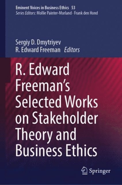 R. Edward Freeman, Sergiy D. Dmytriyev - R. Edward Freeman's Selected Works on Stakeholder Theory and Business Ethics, E-bok