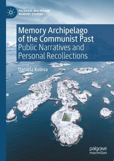 Daniela Koleva - Memory Archipelago of the Communist Past, E-bok