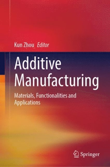 Kun Zhou - Additive Manufacturing, E-bok