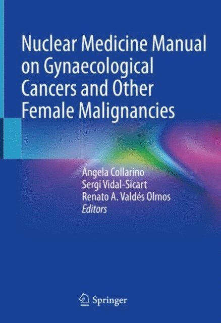 Renato A. Valdes Olmos, Sergi Vidal-Sicart, Angela Collarino - Nuclear Medicine Manual on Gynaecological Cancers and Other Female Malignancies, E-bok