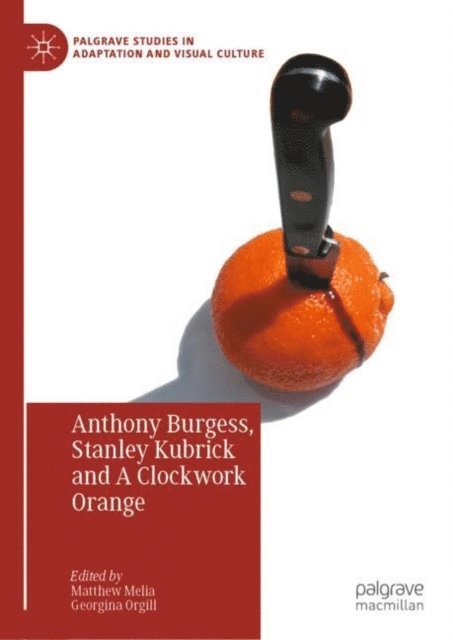 Georgina Orgill, Matthew Melia - Anthony Burgess, Stanley Kubrick and A Clockwork Orange, E-bok